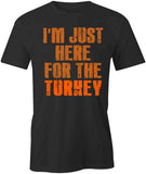Here For Turkey T-Shirt
