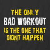 Only Bad Workout Is The One That Didn't Happen T-Shirt