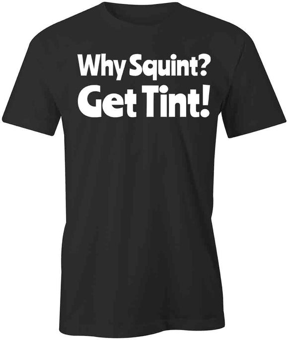 Why Squint Get Tint T-Shirt