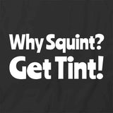 Why Squint Get Tint T-Shirt