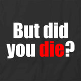 But Did You Die T-Shirt