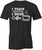 I Teach I Drink Coffee T-Shirt