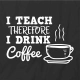 I Teach I Drink Coffee T-Shirt