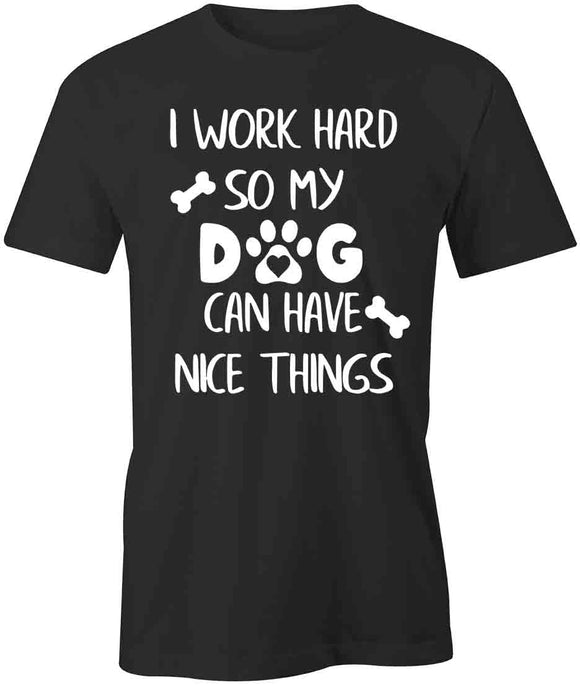 I Work Hard So My Dog T-Shirt