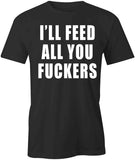 I'll Feed All You F'ers T-Shirt
