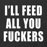 I'll Feed All You F'ers T-Shirt