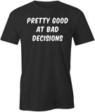 Pretty Good At Bad Decisions T-Shirt