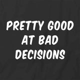 Pretty Good At Bad Decisions T-Shirt