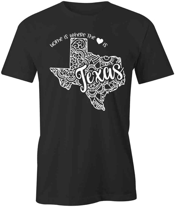 Home Is Where The Heart Is - Texas T-Shirt