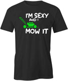 I'm Sexy And I Mow It T-Shirt