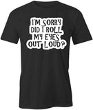 I'm Sorry Did I Roll T-Shirt