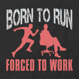 Born to Run Forced to Work T-Shirt