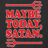 Maybe Today Satan T-Shirt