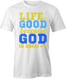 Life Good Because God Great T-Shirt