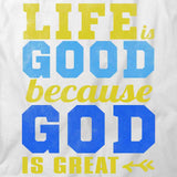Life Good Because God Great T-Shirt