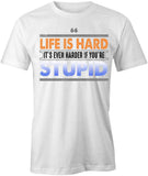 Life Is Harder If You're Stupid T-Shirt