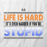 Life Is Harder If You're Stupid T-Shirt