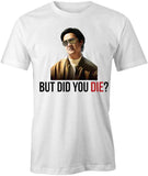 But Did You Die T-Shirt