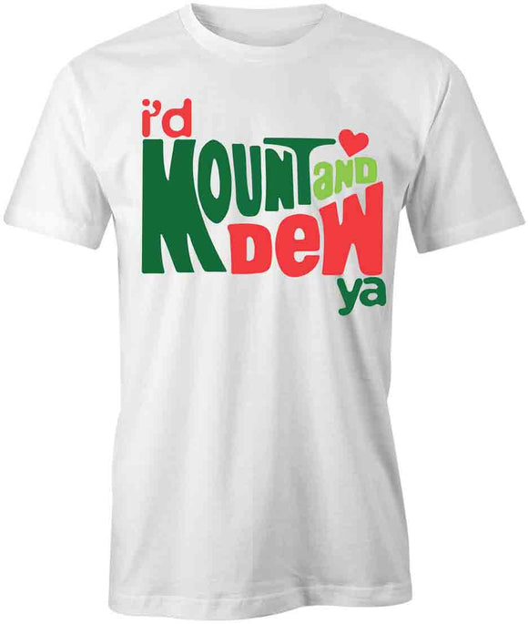 I'D Mount And Dew Ya T-Shirt
