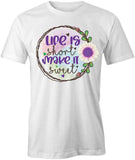 Life Is Short T-Shirt