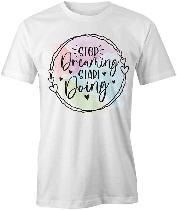 Stop Dreaming T-Shirt