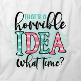 Horrible Idea T-Shirt