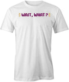 Wait What T-Shirt