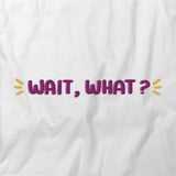 Wait What T-Shirt