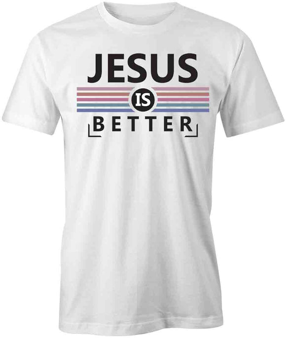 Jesus Is Better T-Shirt