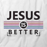 Jesus Is Better T-Shirt