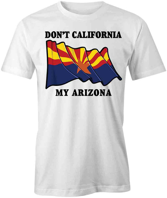 Don't CA My AZ T-Shirt