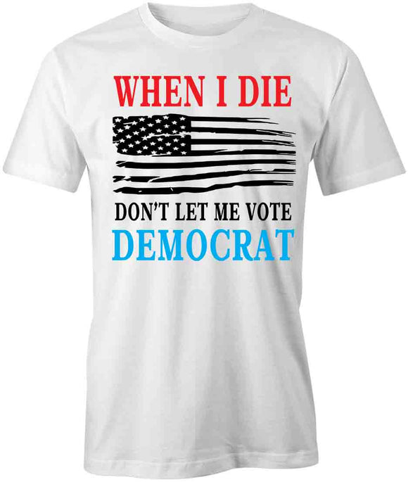 Don't Let Me Vote Democrat T-Shirt