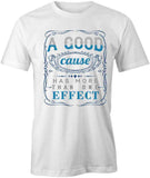 A Good Cause Has More Than 1 Effect T-Shirt