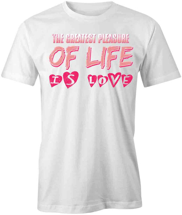 Greatest Pleasure Of Life Is Love T-Shirt