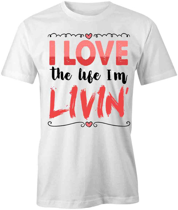 I Love The Life I'm Livin T-Shirt