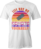Life Has No Remote Change It Yourself T-Shirt
