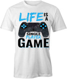 Life Is A Single Player Game T-Shirt