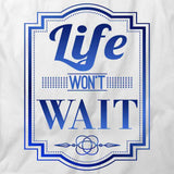 Life Won't Wait T-Shirt