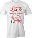 May You Live Every Day T-Shirt