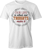 Our Life Is What Our Thoughts Make It T-Shirt