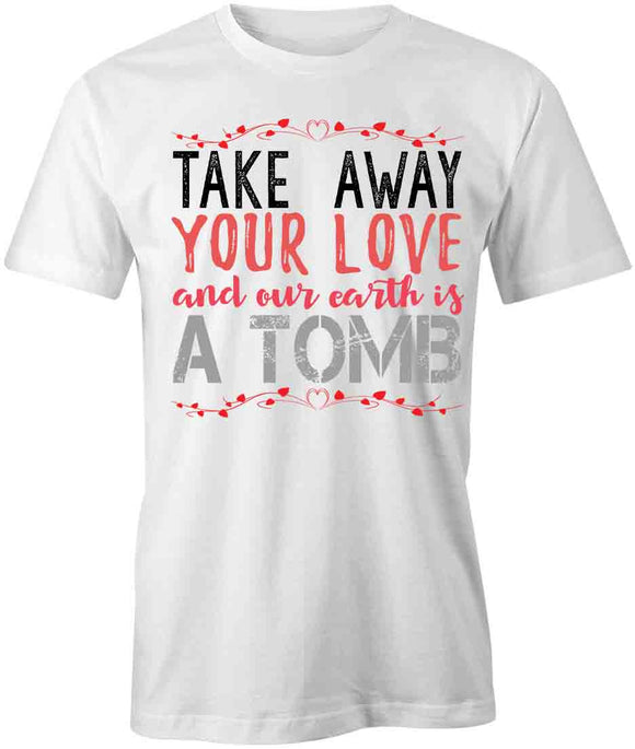 Take Away Your Love T-Shirt