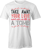 Take Away Your Love T-Shirt