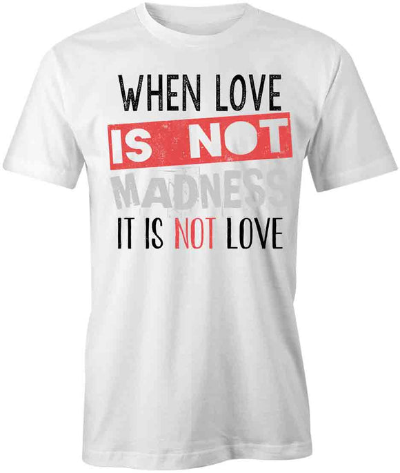When Love Is Not Madness T-Shirt