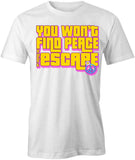 You Won't Find Peace Trying To Escape T-Shirt