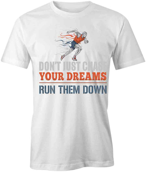 Don't Just Chase Your Dreams T-Shirt