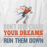 Don't Just Chase Your Dreams T-Shirt