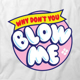 Why Don't You Blow Me T-Shirt