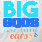 Big Egos Have Little Ears T-Shirt