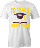 To Teach Is To Learn Twice T-Shirt