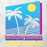 Vacation Calories Don't Count T-Shirt